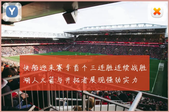 快船迎来赛季首个三连胜连续战胜湖人火箭与开拓者展现强劲实力