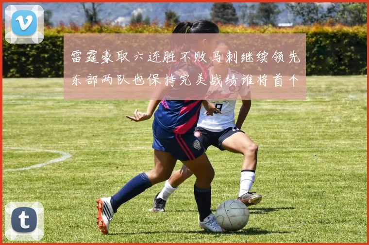 雷霆豪取六连胜不败马刺继续领先东部两队也保持完美战绩谁将首个掉队